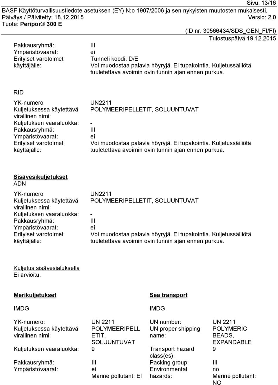 RID YK-numero UN2211 Kuljetuksessa käytettävä POLYMEERIPELLETIT, SOLUUNTUVAT virallinen nimi: Kuljetuksen vaaraluokka: - Pakkausryhmä: III Ympäristövaarat: ei Erityiset varotoimet käyttäjälle: Voi