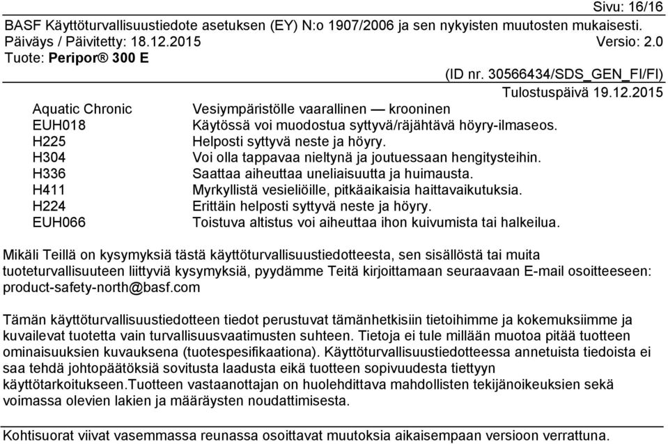 H224 Erittäin helposti syttyvä neste ja höyry. EUH066 Toistuva altistus voi aiheuttaa ihon kuivumista tai halkeilua.