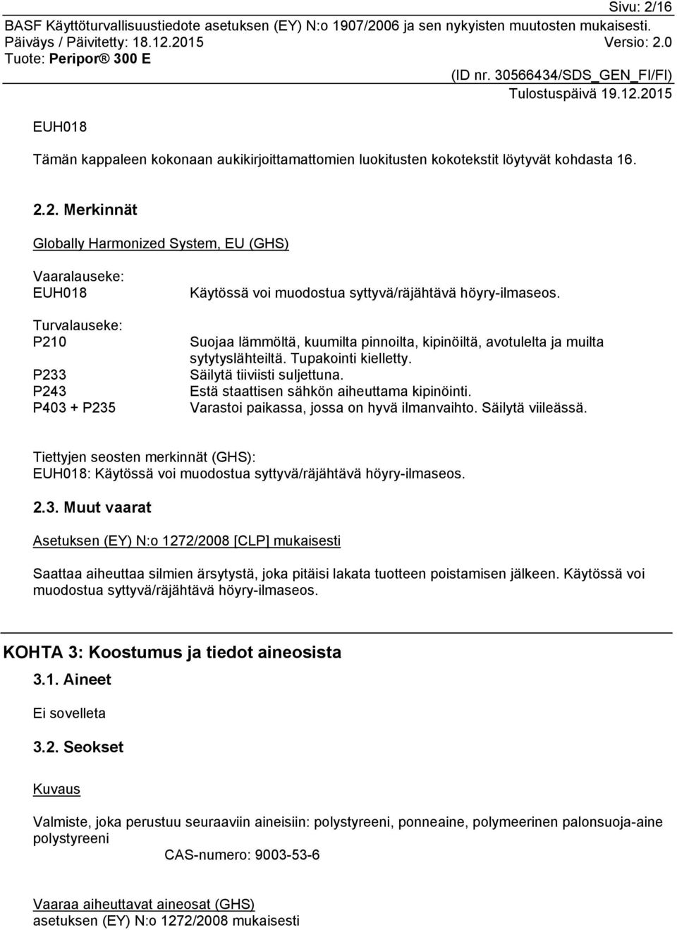 Varastoi paikassa, jossa on hyvä ilmanvaihto. Säilytä viileässä. Tiettyjen seosten merkinnät (GHS): EUH018: Käytössä voi muodostua syttyvä/räjähtävä höyry-ilmaseos. 2.3.