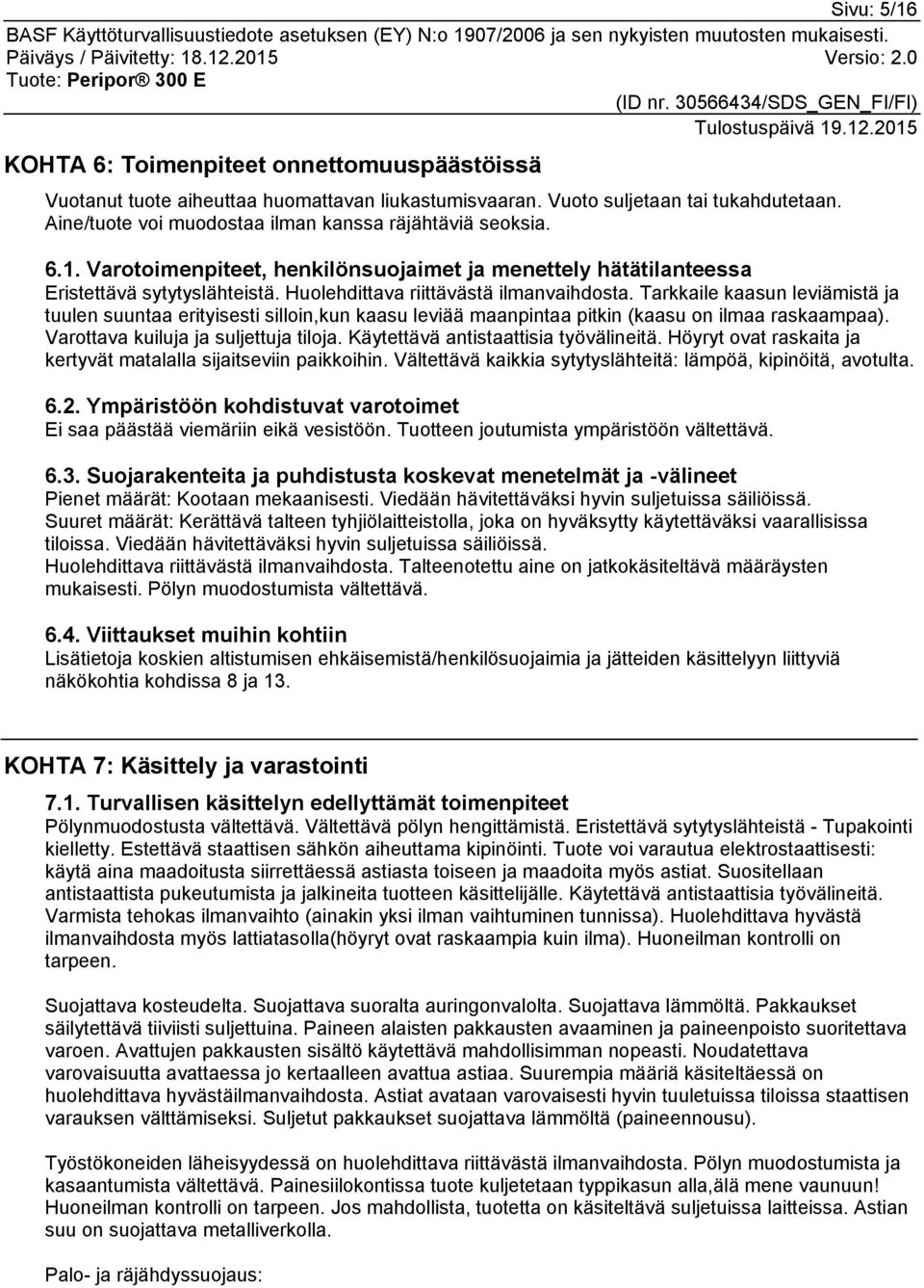 Tarkkaile kaasun leviämistä ja tuulen suuntaa erityisesti silloin,kun kaasu leviää maanpintaa pitkin (kaasu on ilmaa raskaampaa). Varottava kuiluja ja suljettuja tiloja.