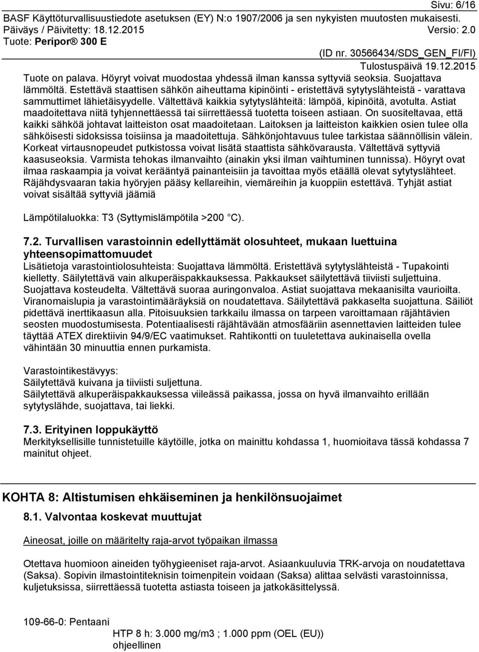 Astiat maadoitettava niitä tyhjennettäessä tai siirrettäessä tuotetta toiseen astiaan. On suositeltavaa, että kaikki sähköä johtavat laitteiston osat maadoitetaan.