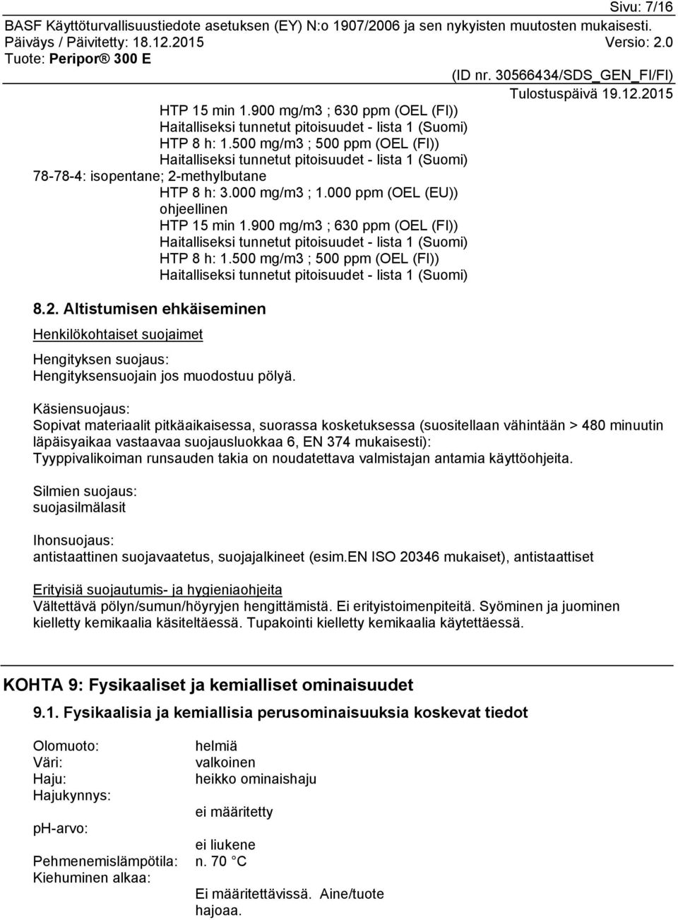 900 mg/m3 ; 630 ppm (OEL (FI)) Haitalliseksi tunnetut pitoisuudet - lista 1 (Suomi) HTP 8 h: 1.500 mg/m3 ; 500 ppm (OEL (FI)) Haitalliseksi tunnetut pitoisuudet - lista 1 (Suomi) 8.2.