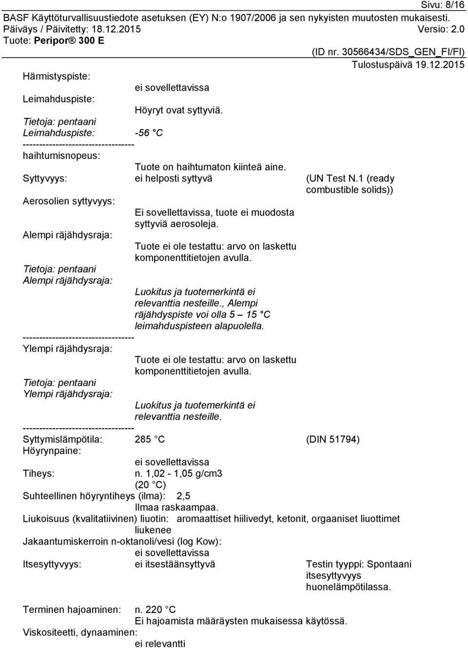 1 (ready combustible solids)) Aerosolien syttyvyys: Ei sovellettavissa, tuote ei muodosta syttyviä aerosoleja. Alempi räjähdysraja: Tuote ei ole testattu: arvo on laskettu komponenttitietojen avulla.