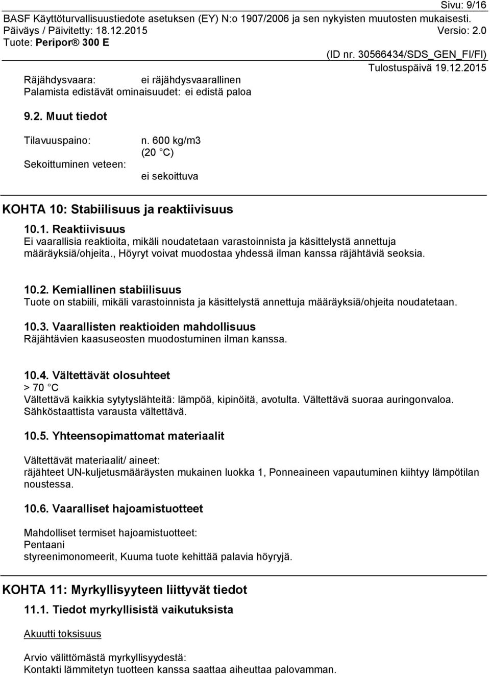 , Höyryt voivat muodostaa yhdessä ilman kanssa räjähtäviä seoksia. 10.2. Kemiallinen stabiilisuus Tuote on stabiili, mikäli varastoinnista ja käsittelystä annettuja määräyksiä/ohjeita noudatetaan. 10.3.