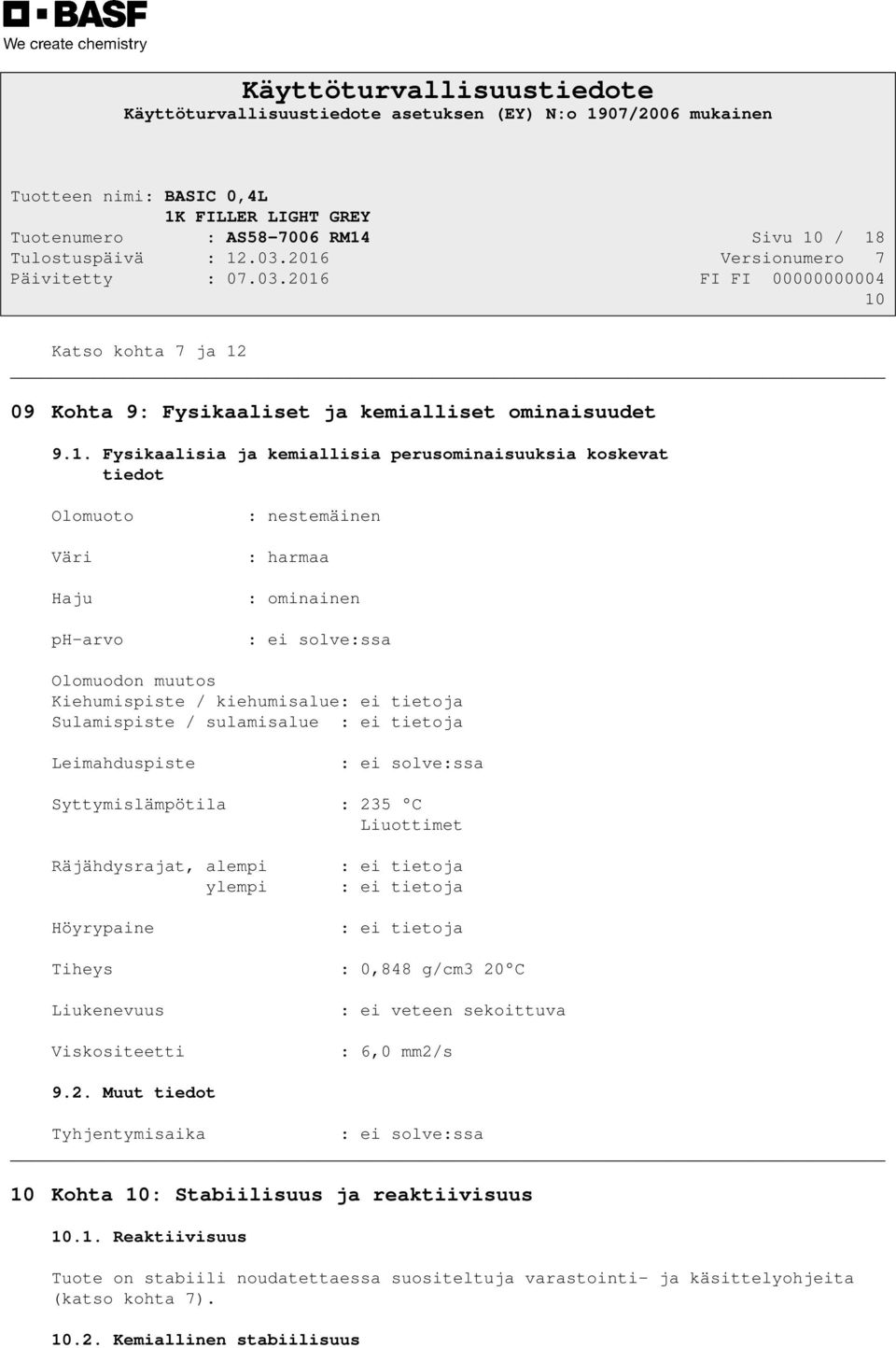 / 18 10 Katso kohta 7 ja 12 09 Kohta 9: Fysikaaliset ja kemialliset ominaisuudet 9.1. Fysikaalisia ja kemiallisia perusominaisuuksia koskevat tiedot Olomuoto Väri Haju ph-arvo : nestemäinen : harmaa