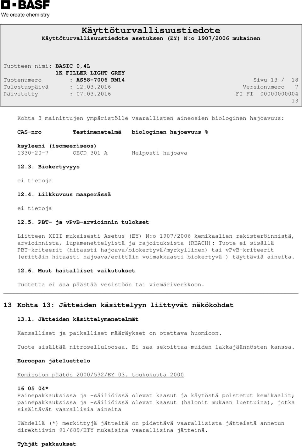 PBT- ja vpvb-arvioinnin tulokset Liitteen XIII mukaisesti Asetus (EY) N:o 1907/2006 kemikaalien rekisteröinnistä, arvioinnista, lupamenettelyistä ja rajoituksista (REACH): Tuote ei sisällä