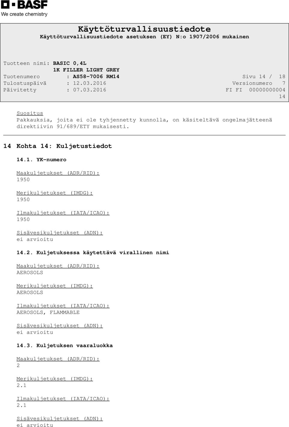 2. Kuljetuksessa käytettävä virallinen nimi Maakuljetukset (ADR/RID): AEROSOLS Merikuljetukset (IMDG): AEROSOLS Ilmakuljetukset (IATA/ICAO): AEROSOLS, FLAMMABLE