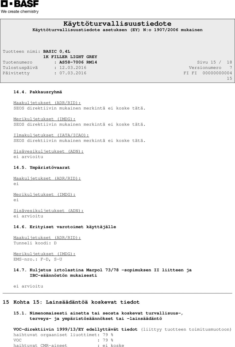 Ympäristövaarat Maakuljetukset (ADR/RID): ei Merikuljetukset (IMDG): ei Sisävesikuljetukset (ADN): ei arvioitu 14.6.