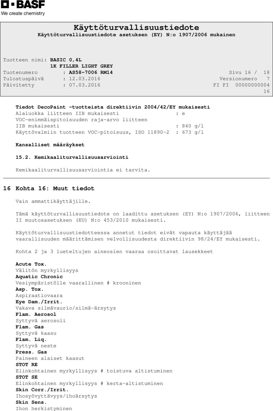 16 Kohta 16: Muut tiedot Vain ammattikäyttäjille. Tämä käyttöturvallisuustiedote on laadittu asetuksen (EY) N:o 1907/2006, liitteen II muutosasetuksen (EU) N:o 453/2010 mukaisesti.