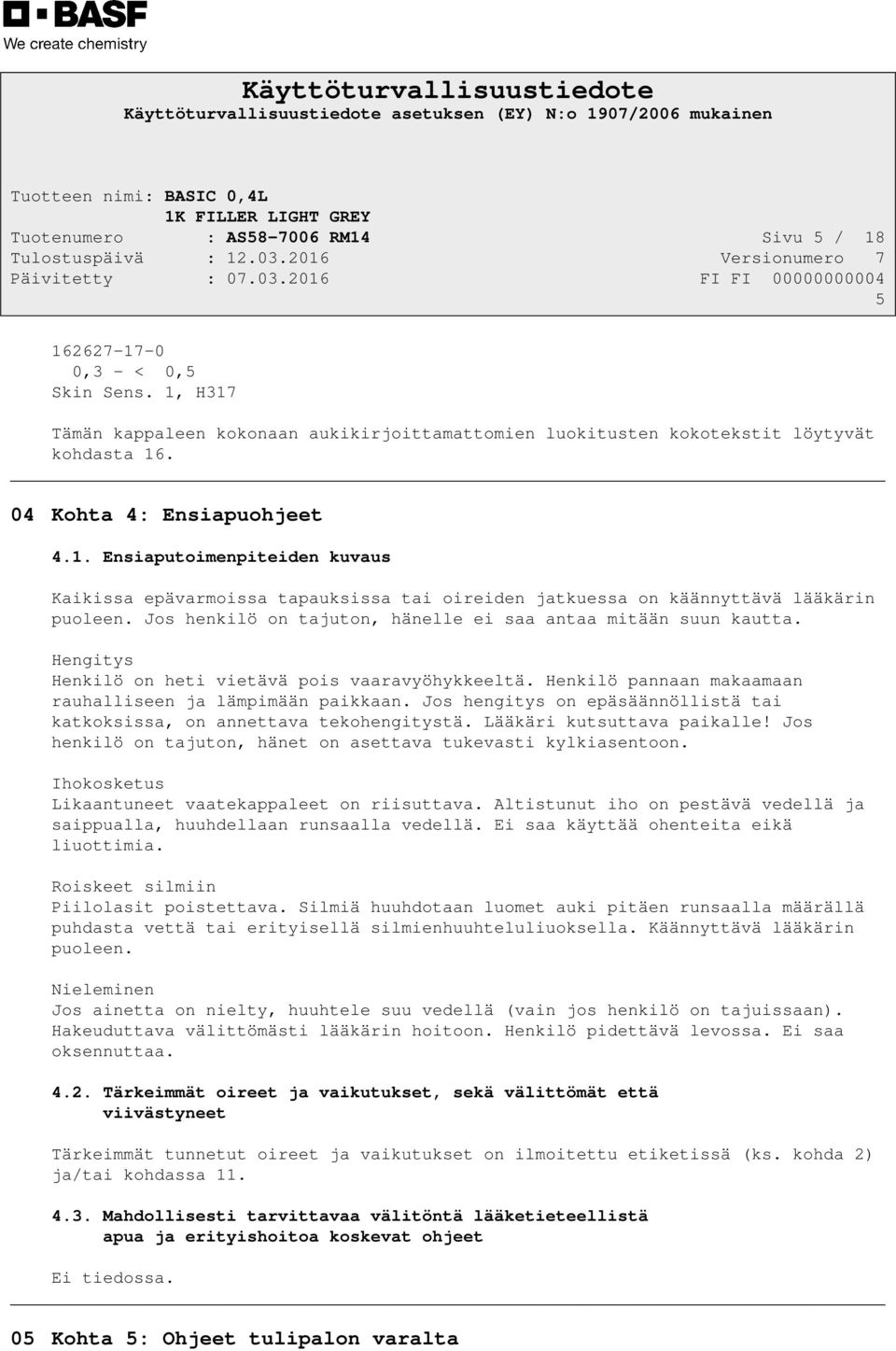 Jos henkilö on tajuton, hänelle ei saa antaa mitään suun kautta. Hengitys Henkilö on heti vietävä pois vaaravyöhykkeeltä. Henkilö pannaan makaamaan rauhalliseen ja lämpimään paikkaan.