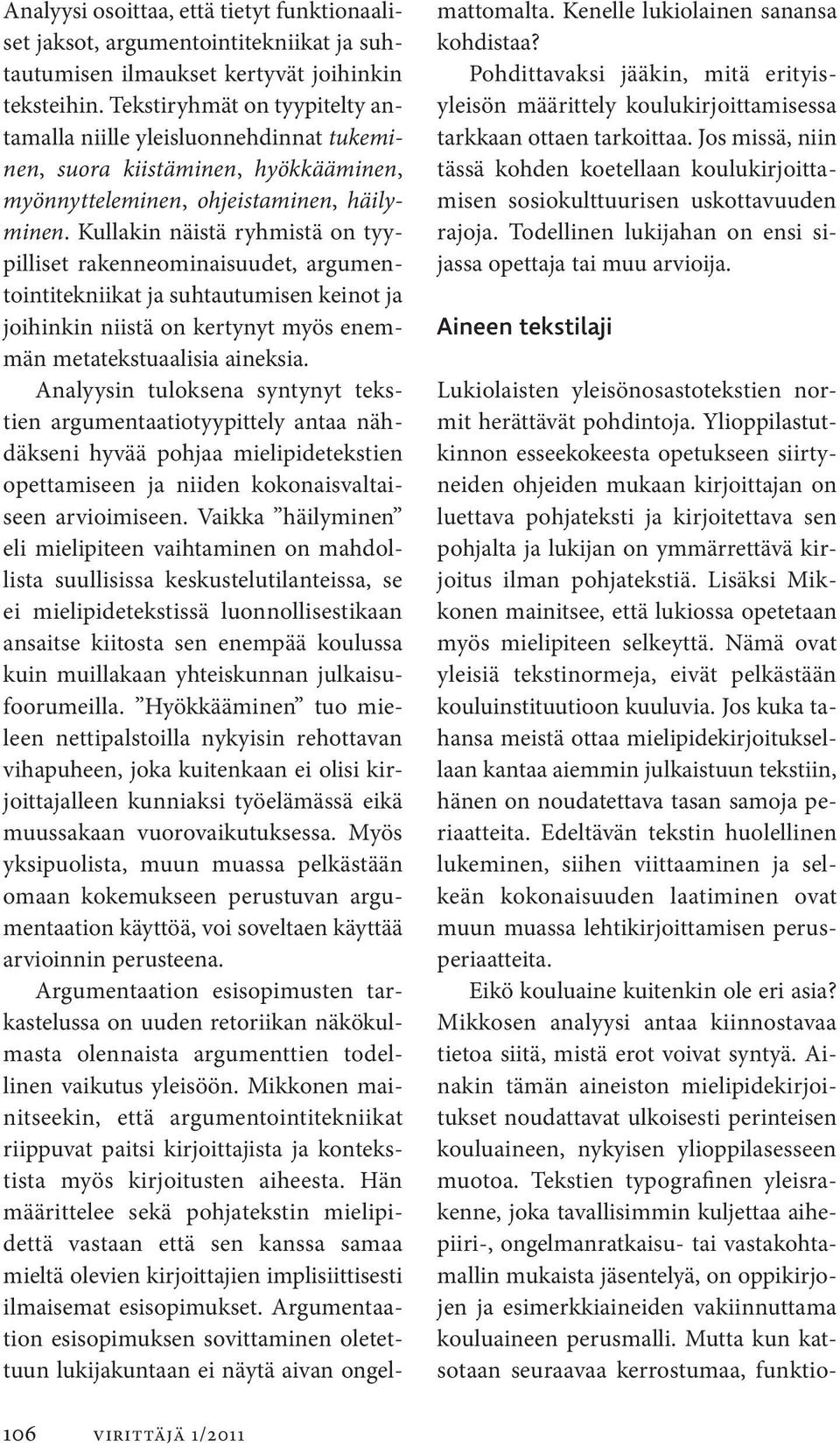 Kullakin näistä ryhmistä on tyypilliset rakenne ominaisuudet, argumentointitekniikat ja suhtautumisen keinot ja joihinkin niistä on kertynyt myös enemmän metatekstuaalisia aineksia.