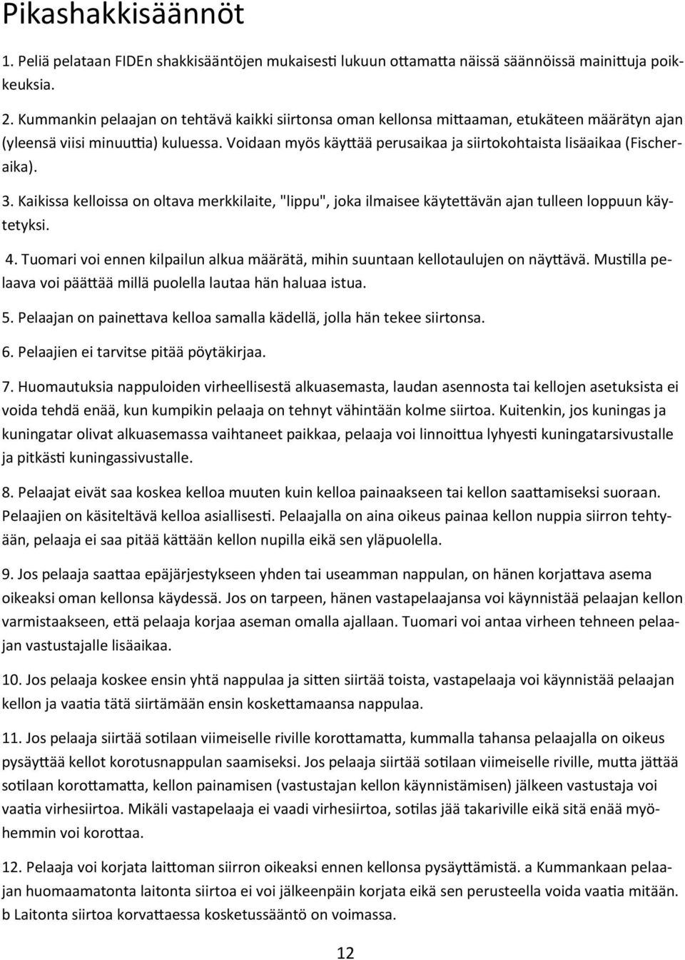 Voidaan myös käy"ää perusaikaa ja siirtokohtaista lisäaikaa (Fischeraika). 3. Kaikissa kelloissa on oltava merkkilaite, "lippu", joka ilmaisee käyte"ävän ajan tulleen loppuun käytetyksi. 4.