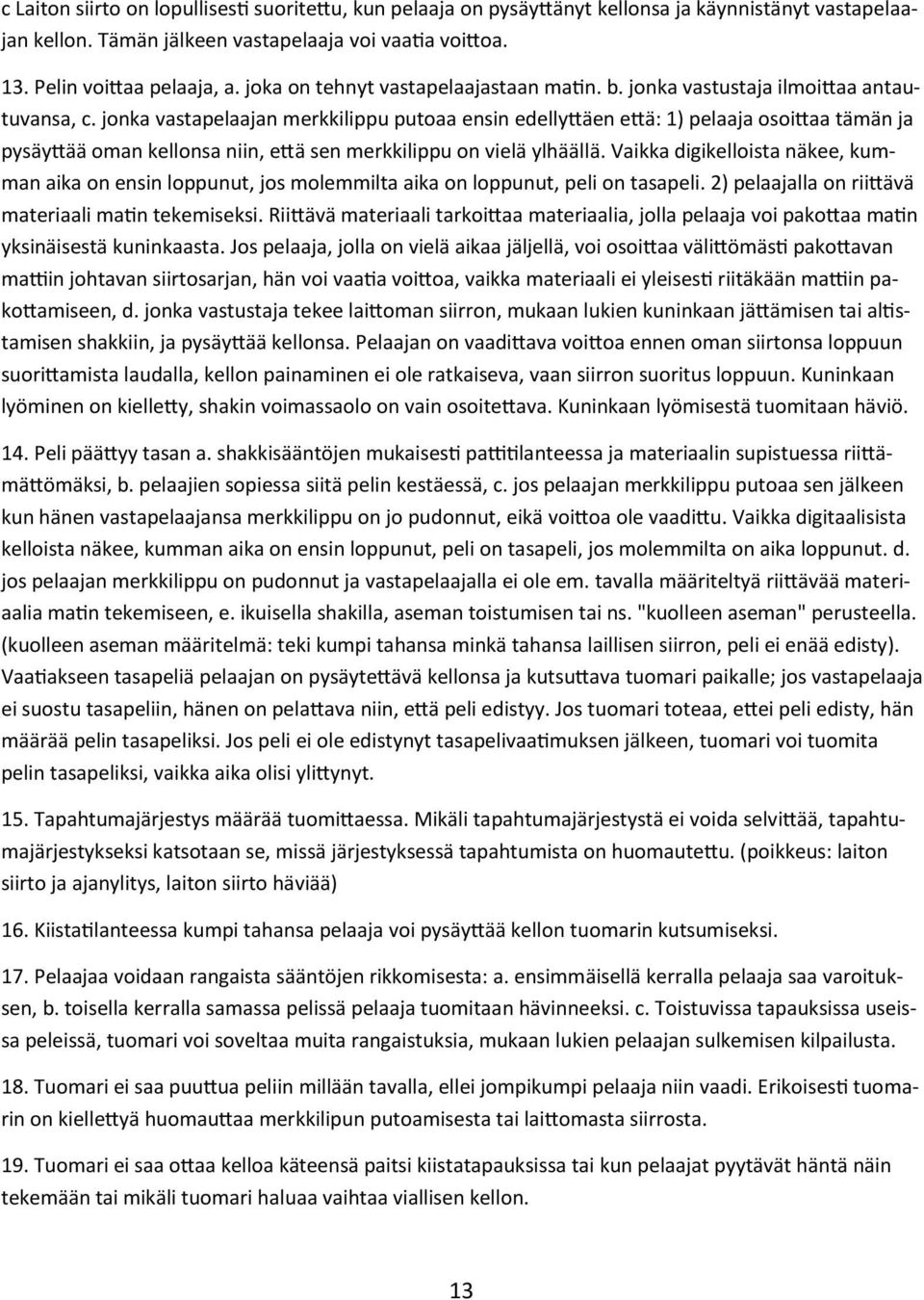 jonka vastapelaajan merkkilippu putoaa ensin edelly"äen e"ä: 1) pelaaja osoi"aa tämän ja pysäy"ää oman kellonsa niin, e"ä sen merkkilippu on vielä ylhäällä.