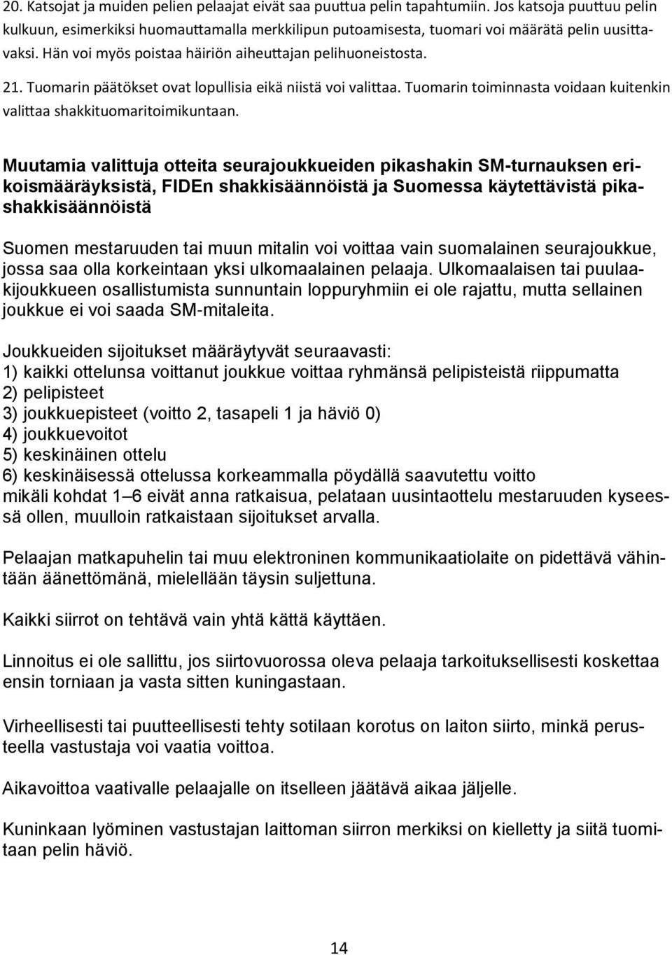 Muutamia valittuja otteita seurajoukkueiden pikashakin SM-turnauksen erikoismääräyksistä, FIDEn shakkisäännöistä ja Suomessa käytettävistä pikashakkisäännöistä Suomen mestaruuden tai muun mitalin voi