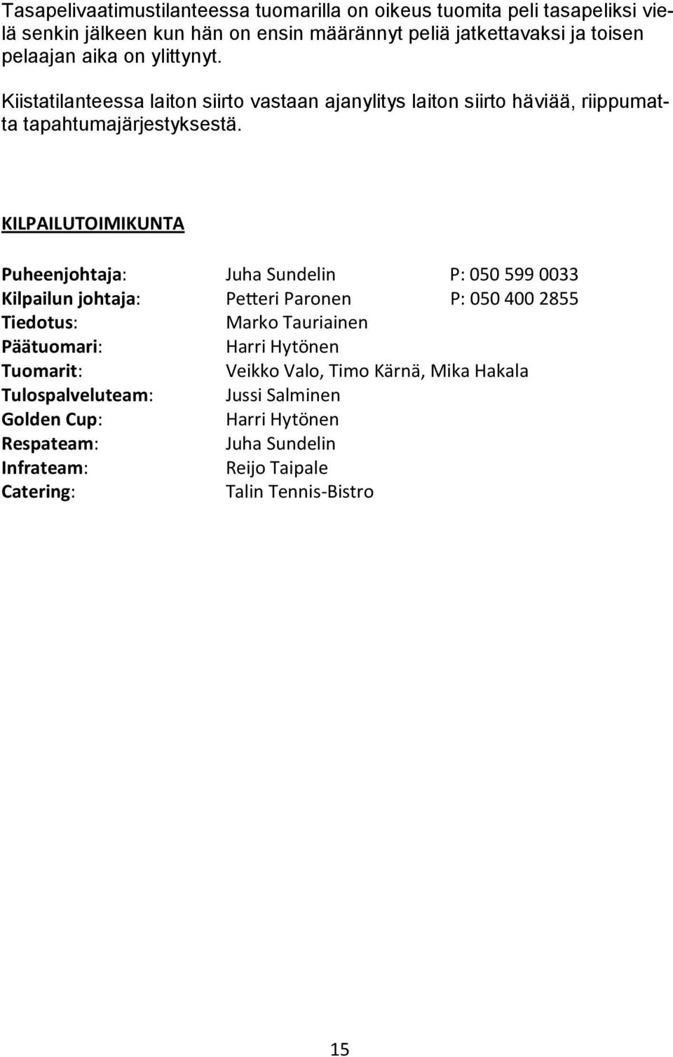 KILPAILUTOIMIKUNTA Puheenjohtaja: Juha Sundelin P: 0505990033 Kilpailun johtaja: Pe"eri Paronen P: 0504002855 Tiedotus: Marko Tauriainen Päätuomari: Harri