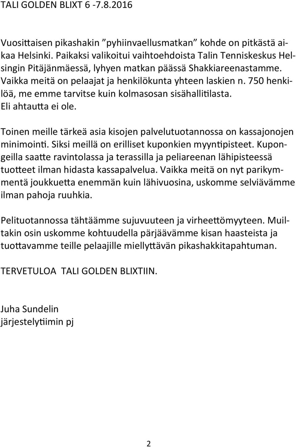 750 henkilöä, me emme tarvitse kuin kolmasosan sisähalli4lasta. Eli ahtau"a ei ole. Toinen meille tärkeä asia kisojen palvelutuotannossa on kassajonojen minimoin4.