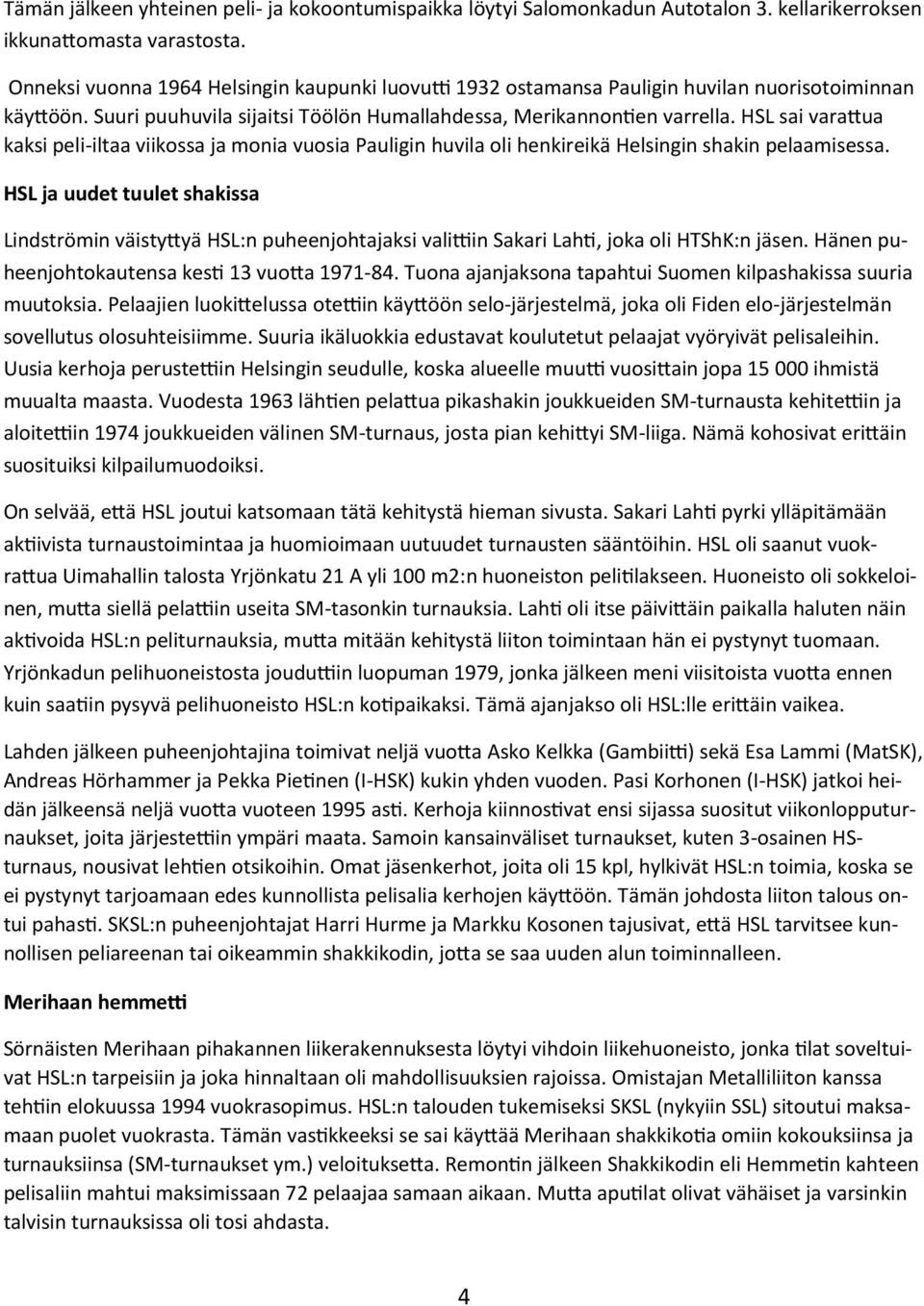 HSL sai vara"ua kaksi peli-iltaa viikossa ja monia vuosia Pauligin huvila oli henkireikä Helsingin shakin pelaamisessa.