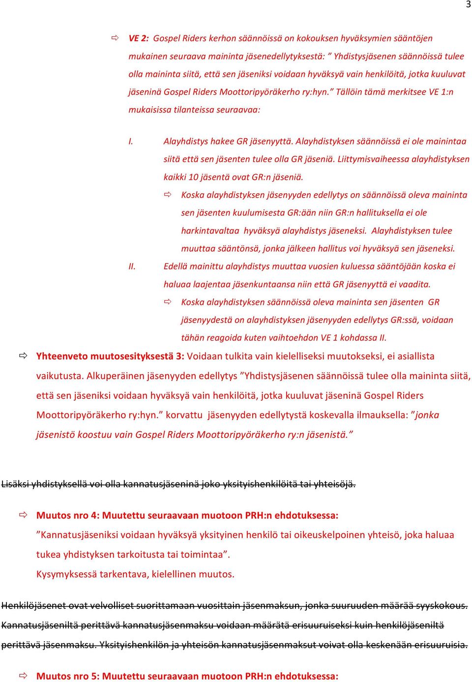 Alayhdistyksen säännöissä ei ole mainintaa siitä että sen jäsenten tulee olla GR jäseniä. Liittymisvaiheessa alayhdistyksen kaikki 10 jäsentä ovat GR:n jäseniä.