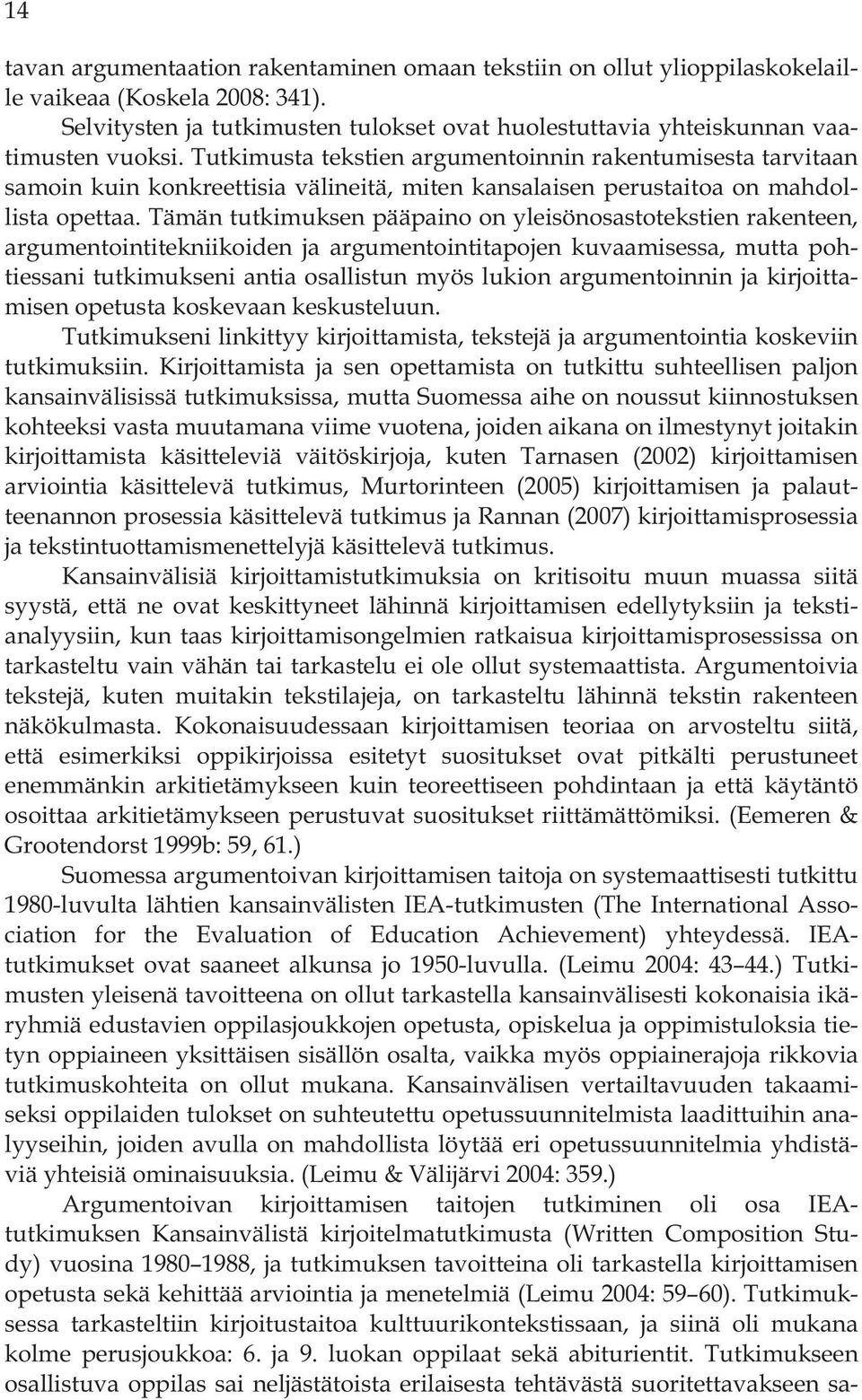 Tämän tutkimuksen pääpaino on yleisönosastotekstien rakenteen, argumentointitekniikoiden ja argumentointitapojen kuvaamisessa, mutta pohtiessani tutkimukseni antia osallistun myös lukion