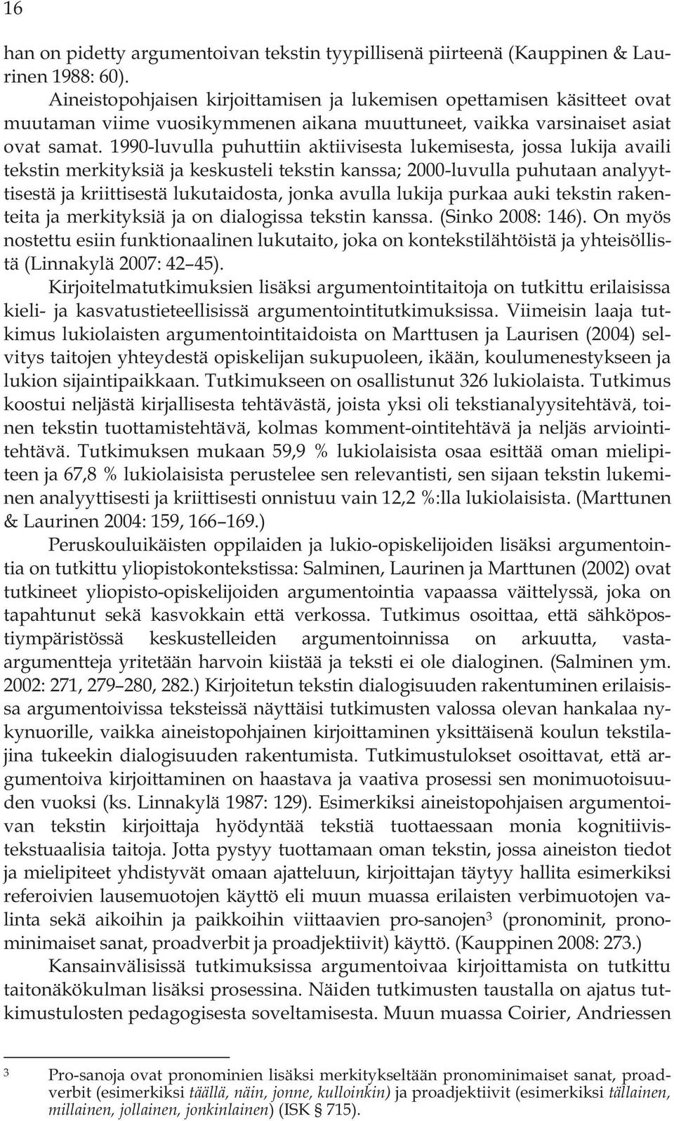 1990-luvulla puhuttiin aktiivisesta lukemisesta, jossa lukija availi tekstin merkityksiä ja keskusteli tekstin kanssa; 2000-luvulla puhutaan analyyttisestä ja kriittisestä lukutaidosta, jonka avulla