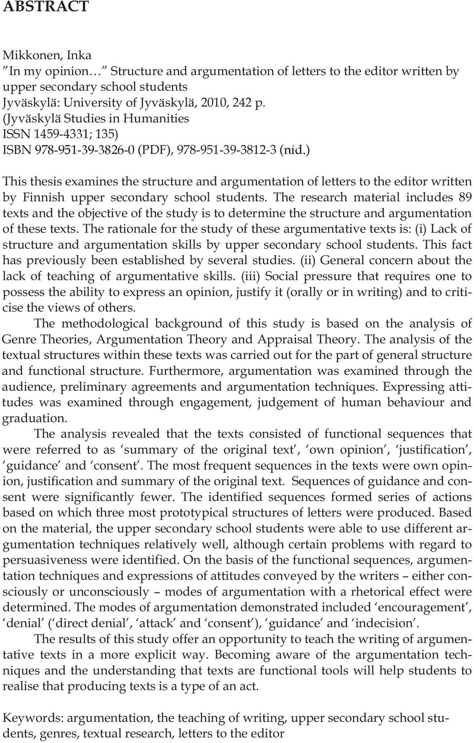 ) This thesis examines the structure and argumentation of letters to the editor written by Finnish upper secondary school students.