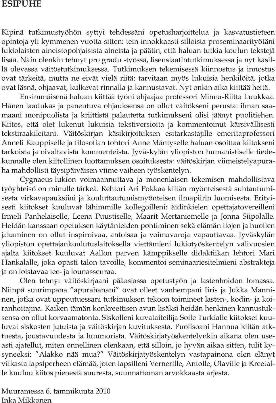 Tutkimuksen tekemisessä kiinnostus ja innostus ovat tärkeitä, mutta ne eivät vielä riitä: tarvitaan myös lukuisia henkilöitä, jotka ovat läsnä, ohjaavat, kulkevat rinnalla ja kannustavat.