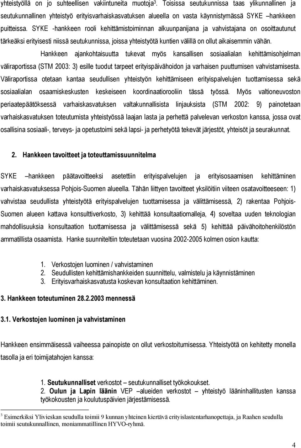 SYKE -hankkeen rooli kehittämistoiminnan alkuunpanijana ja vahvistajana on osoittautunut tärkeäksi erityisesti niissä seutukunnissa, joissa yhteistyötä kuntien välillä on ollut aikaisemmin vähän.