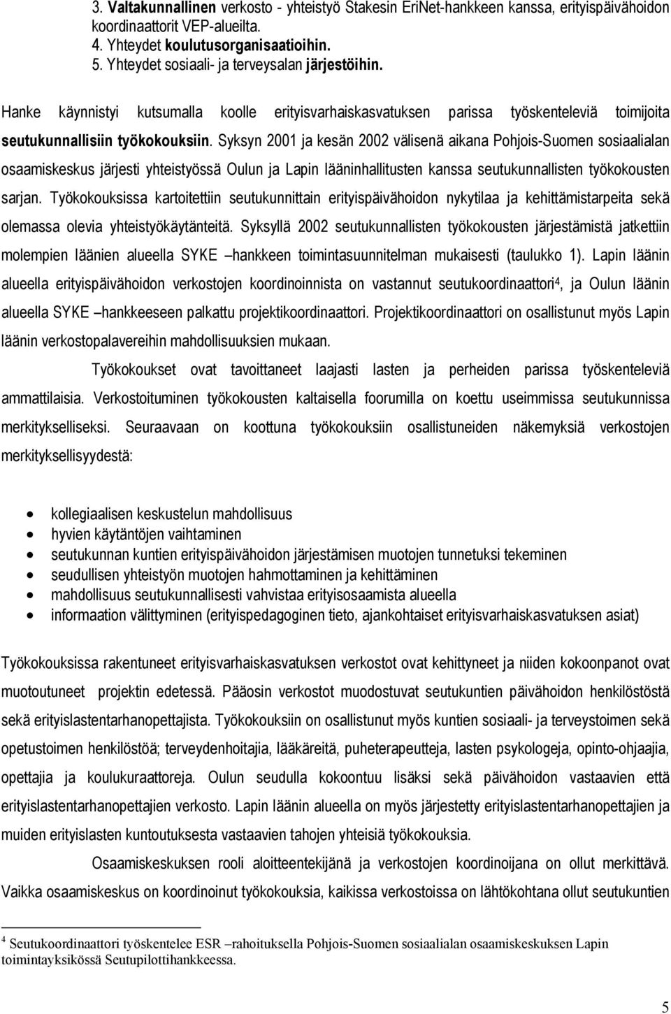 Syksyn 2001 ja kesän 2002 välisenä aikana Pohjois-Suomen sosiaalialan osaamiskeskus järjesti yhteistyössä Oulun ja Lapin lääninhallitusten kanssa seutukunnallisten työkokousten sarjan.