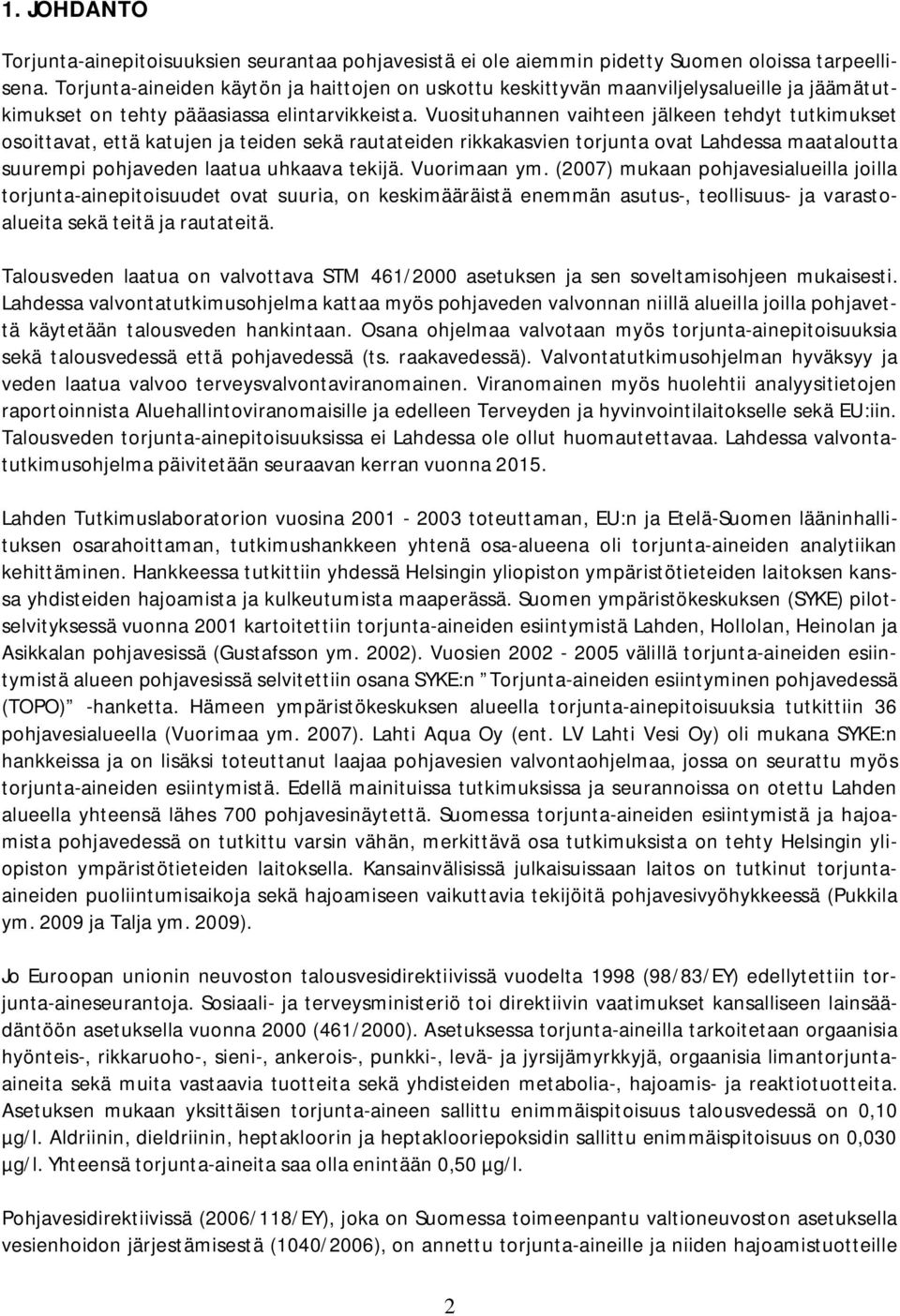 Vuosituhannen vaihteen jälkeen tehdyt tutkimukset osoittavat, että katujen ja teiden sekä rautateiden rikkakasvien torjunta ovat Lahdessa maataloutta suurempi pohjaveden laatua uhkaava tekijä.