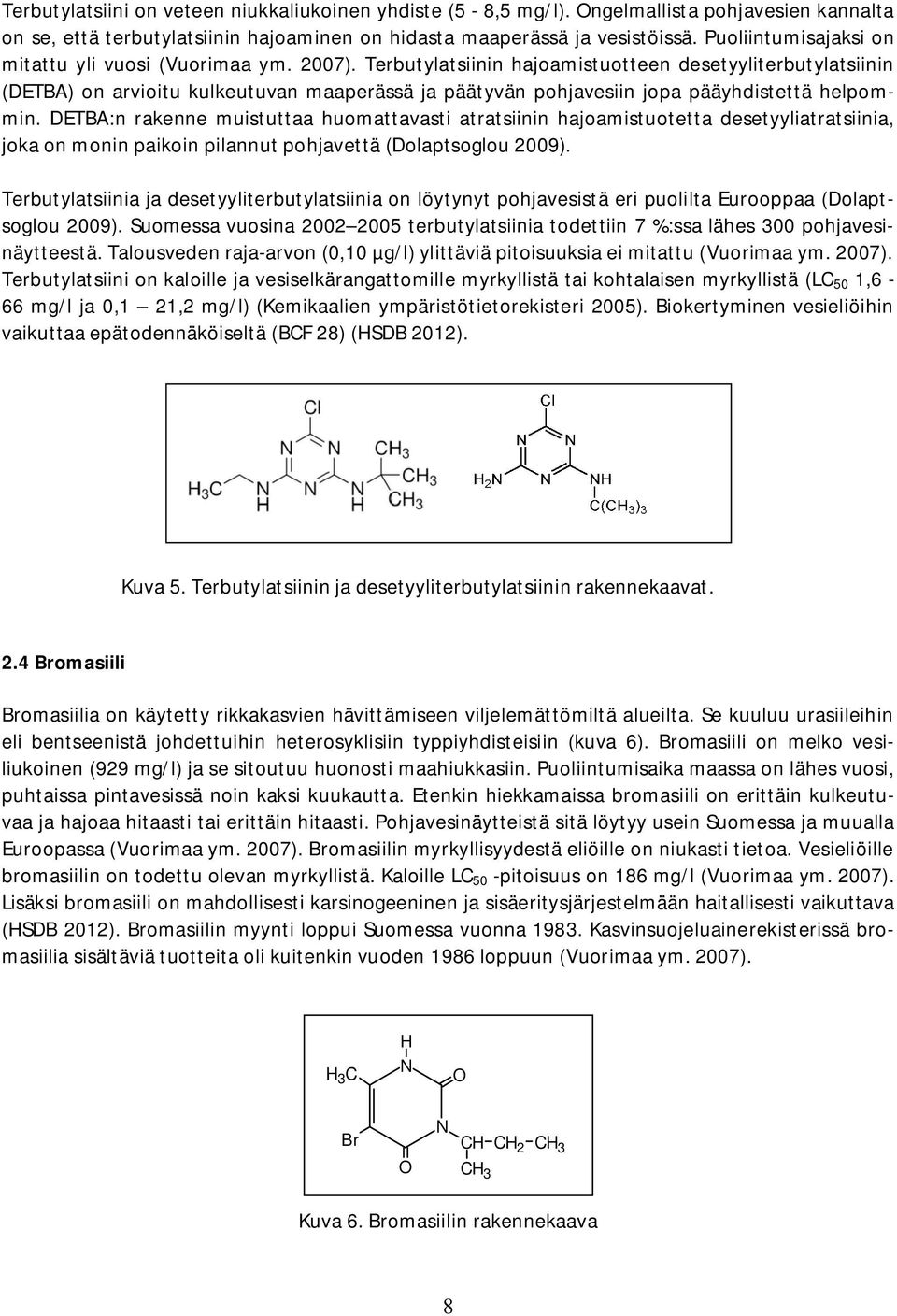 Terbutylatsiinin hajoamistuotteen desetyyliterbutylatsiinin (DETBA) on arvioitu kulkeutuvan maaperässä ja päätyvän pohjavesiin jopa pääyhdistettä helpommin.