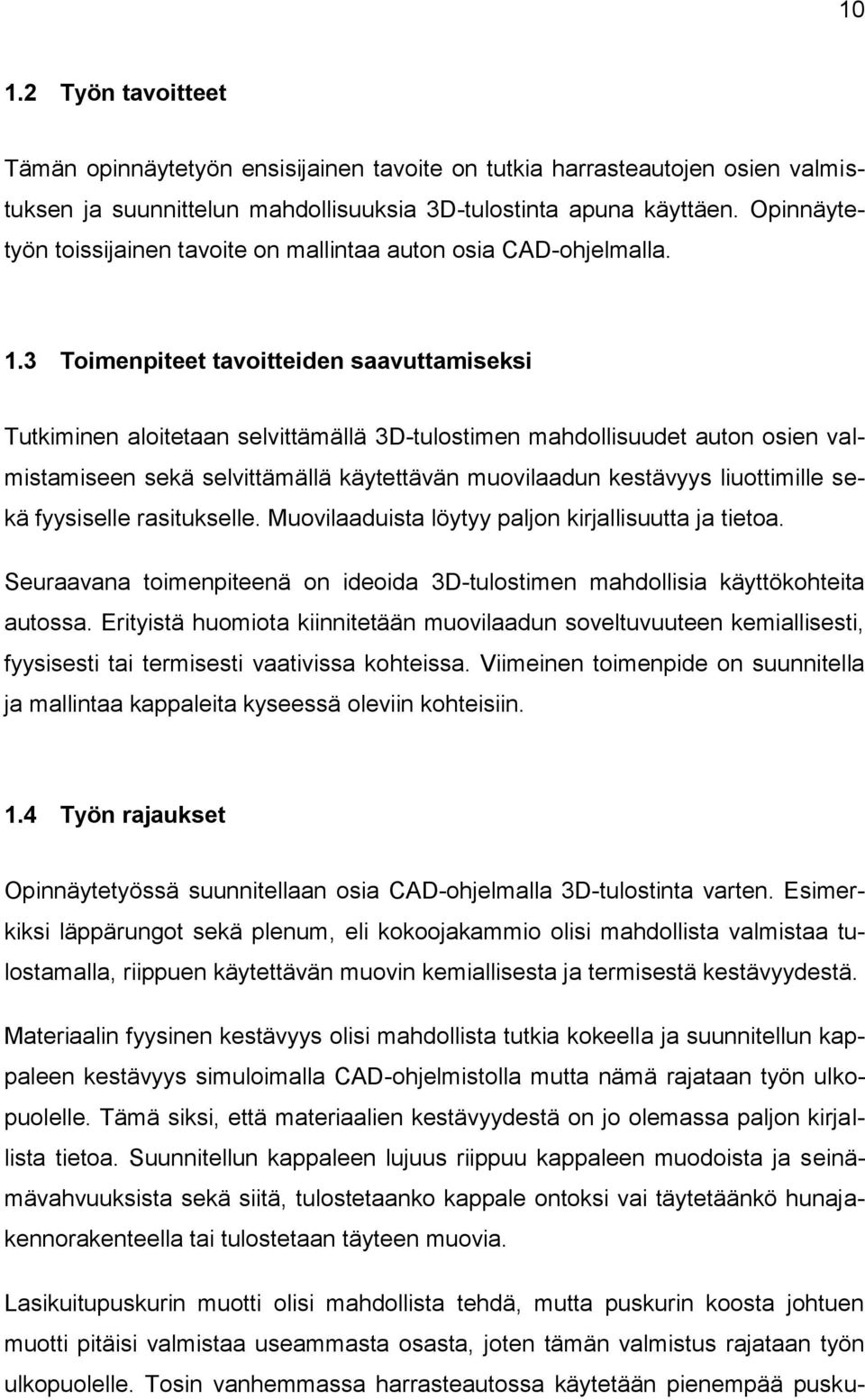 3 Toimenpiteet tavoitteiden saavuttamiseksi Tutkiminen aloitetaan selvittämällä 3D-tulostimen mahdollisuudet auton osien valmistamiseen sekä selvittämällä käytettävän muovilaadun kestävyys