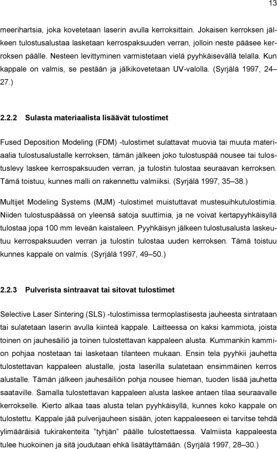 27.) 2.2.2 Sulasta materiaalista lisäävät tulostimet Fused Deposition Modeling (FDM) -tulostimet sulattavat muovia tai muuta materiaalia tulostusalustalle kerroksen, tämän jälkeen joko tulostuspää