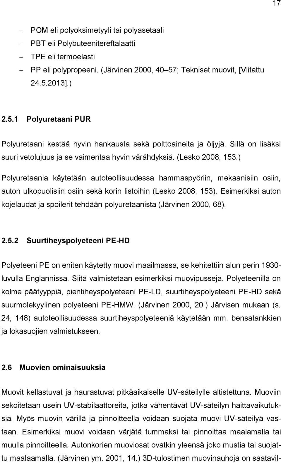 (Lesko 2008, 153.) Polyuretaania käytetään autoteollisuudessa hammaspyöriin, mekaanisiin osiin, auton ulkopuolisiin osiin sekä korin listoihin (Lesko 2008, 153).