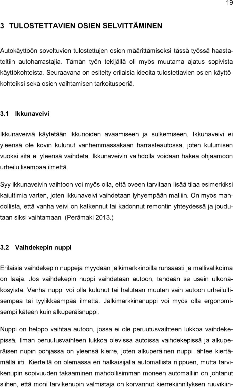 1 Ikkunaveivi Ikkunaveiviä käytetään ikkunoiden avaamiseen ja sulkemiseen. Ikkunaveivi ei yleensä ole kovin kulunut vanhemmassakaan harrasteautossa, joten kulumisen vuoksi sitä ei yleensä vaihdeta.