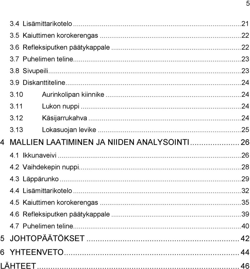 .. 25 4 MALLIEN LAATIMINEN JA NIIDEN ANALYSOINTI... 26 4.1 Ikkunaveivi... 26 4.2 Vaihdekepin nuppi... 28 4.3 Läppärunko... 29 4.