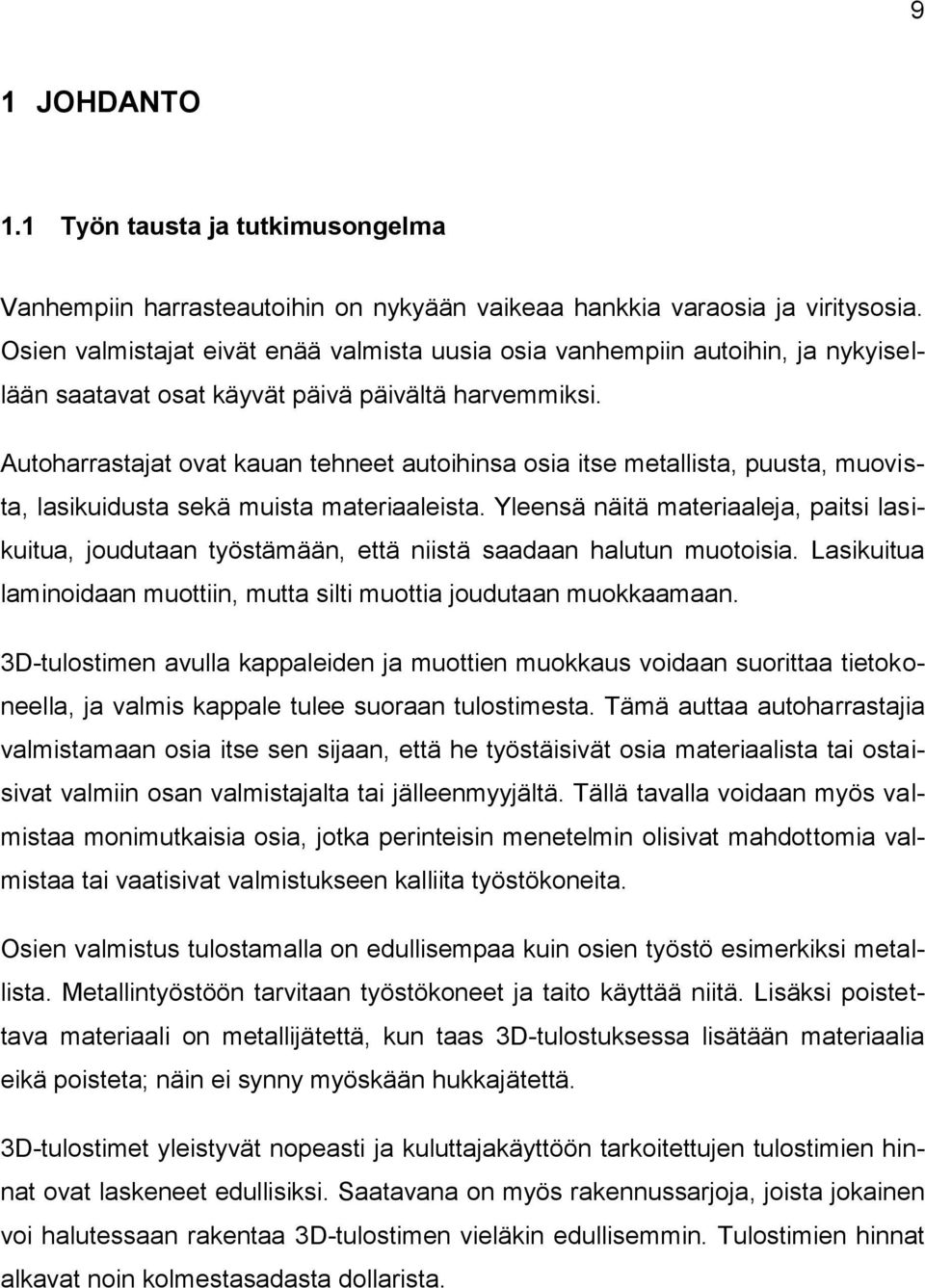 Autoharrastajat ovat kauan tehneet autoihinsa osia itse metallista, puusta, muovista, lasikuidusta sekä muista materiaaleista.