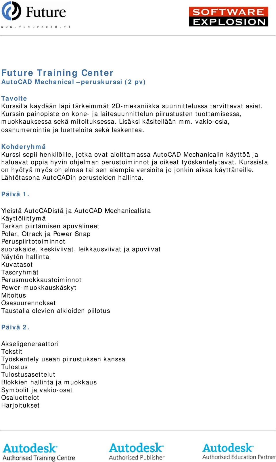 Kurssi sopii henkilöille, jotka ovat aloittamassa AutoCAD Mechanicalin käyttöä ja haluavat oppia hyvin ohjelman perustoiminnot ja oikeat työskentelytavat.