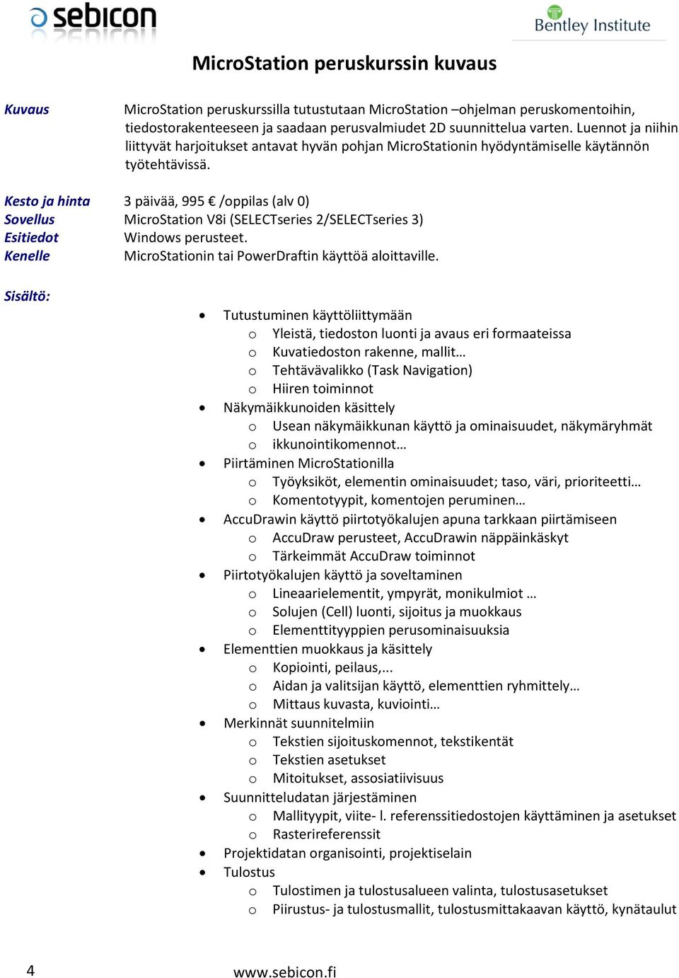 Kesto ja hinta 3 päivää, 995 /oppilas (alv 0) Sovellus MicroStation V8i (SELECTseries 2/SELECTseries 3) Esitiedot Windows perusteet. MicroStationin tai PowerDraftin käyttöä aloittaville.