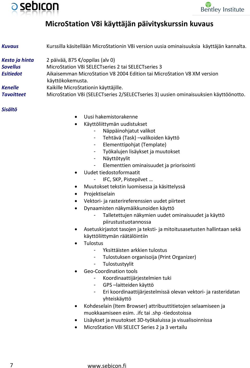 käyttökokemusta. Kaikille MicroStationin käyttäjille. Tavoitteet MicroStation V8i (SELECTseries 2/SELECTseries 3) uusien ominaisuuksien käyttöönotto.