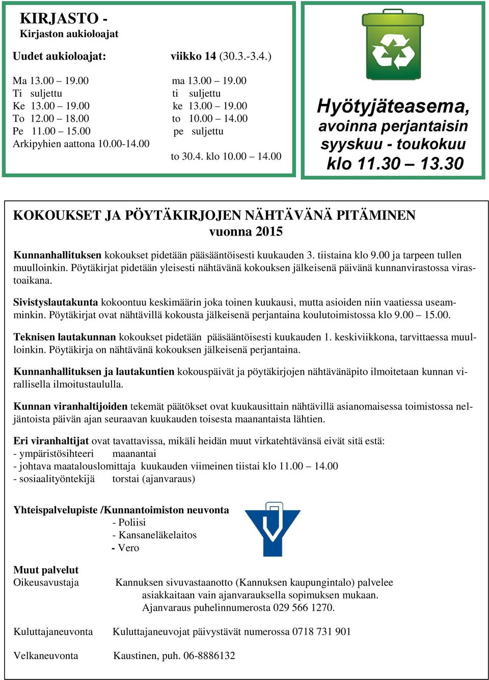 30 KOKOUKSET JA PÖYTÄKIRJOJEN NÄHTÄVÄNÄ PITÄMINEN vuonna 2015 Kunnanhallituksen kokoukset pidetään pääsääntöisesti kuukauden 3. tiistaina klo 9.00 ja tarpeen tullen muulloinkin.