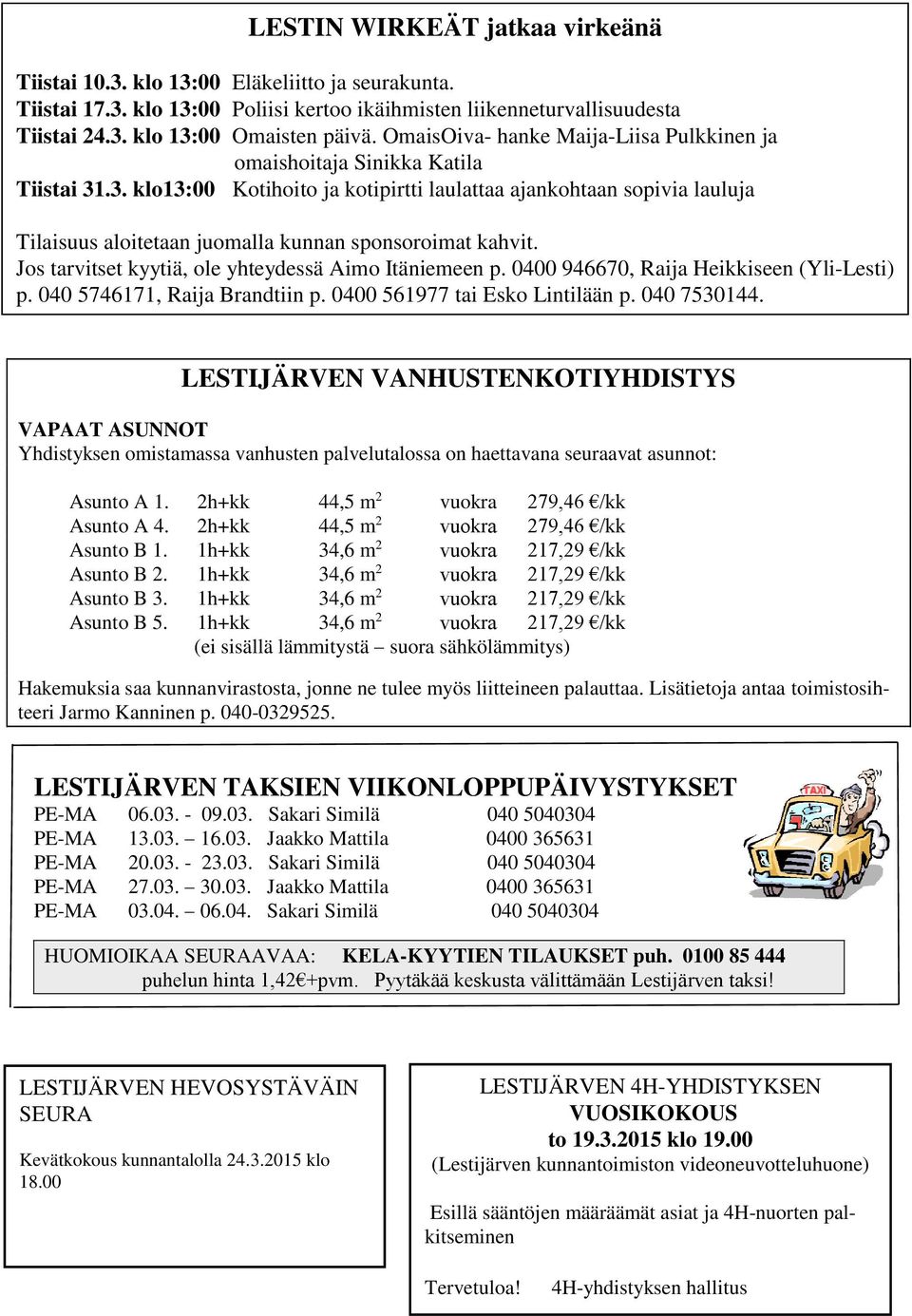 .3. klo13:00 Kotihoito ja kotipirtti laulattaa ajankohtaan sopivia lauluja Tilaisuus aloitetaan juomalla kunnan sponsoroimat kahvit. Jos tarvitset kyytiä, ole yhteydessä Aimo Itäniemeen p.