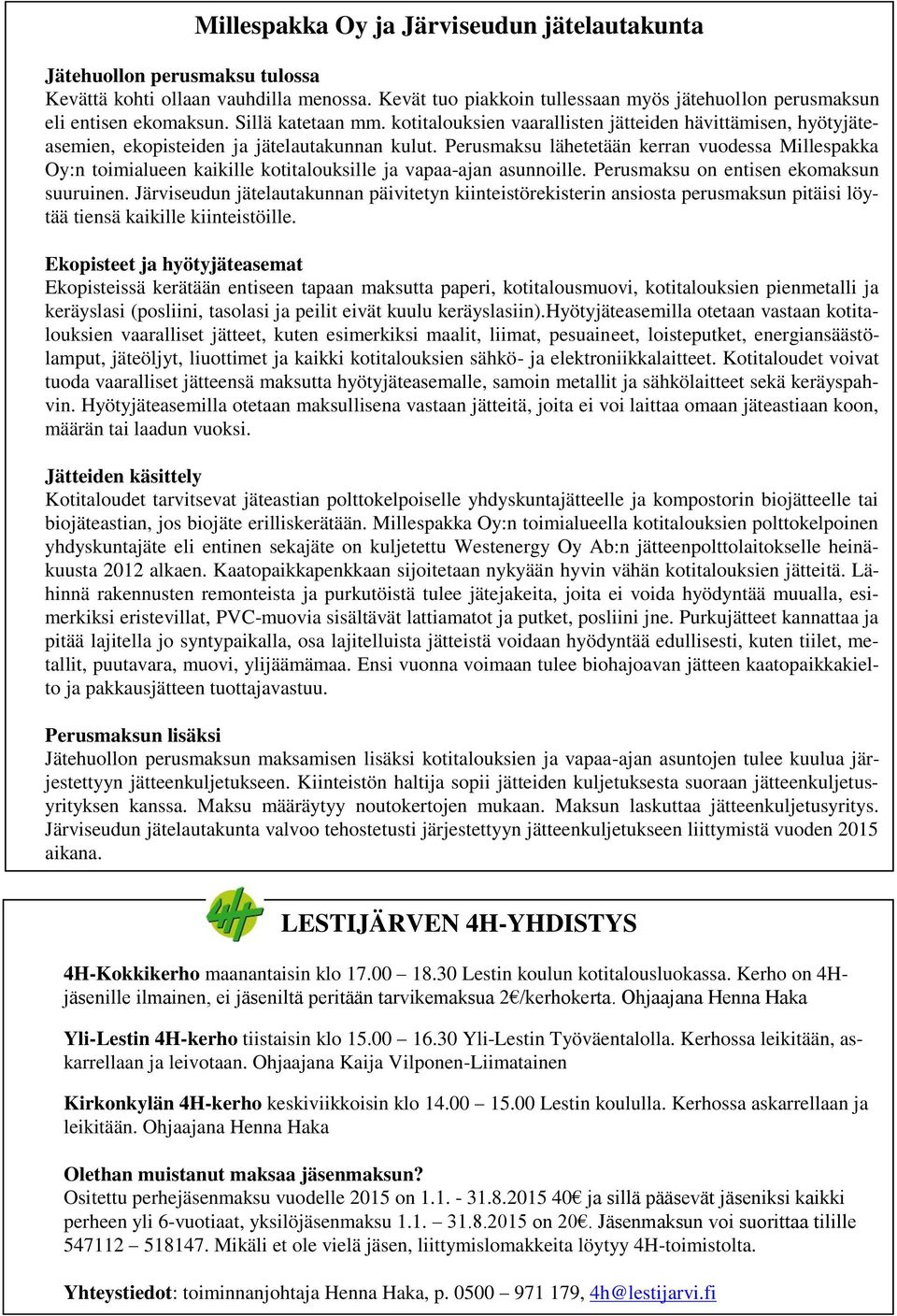 Perusmaksu lähetetään kerran vuodessa Millespakka Oy:n toimialueen kaikille kotitalouksille ja vapaa-ajan asunnoille. Perusmaksu on entisen ekomaksun suuruinen.