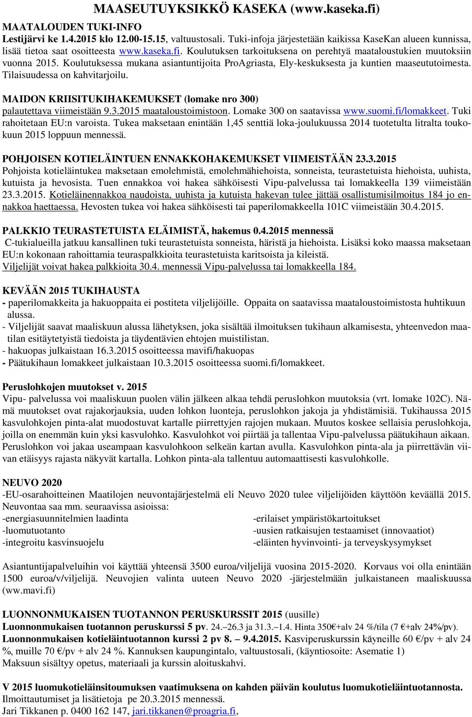 Koulutuksessa mukana asiantuntijoita ProAgriasta, Ely-keskuksesta ja kuntien maaseututoimesta. Tilaisuudessa on kahvitarjoilu. MAIDON KRIISITUKIHAKEMUKSET (lomake nro 300) palautettava viimeistään 9.