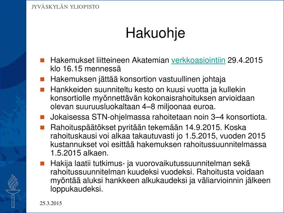 suuruusluokaltaan 4 8 miljoonaa euroa. Jokaisessa STN-ohjelmassa rahoitetaan noin 3 4 konsortiota. Rahoituspäätökset pyritään tekemään 14.9.2015.