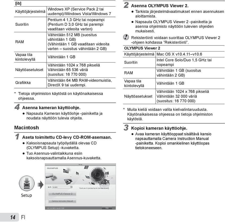 65 536 väriä (suositus: 16 770 000) Vähintään 64 MB RAM-videomuistia, Grafi ikka DirectX 9 tai uudempi. * Tietoja ohjelmiston käytöstä on käytönaikaisessa ohjeessa. 4 Asenna kameran käyttöohje.
