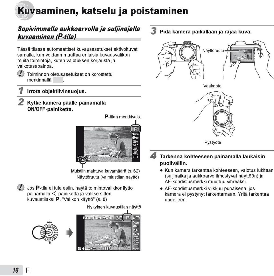 2 Kytke kamera päälle painamalla n-painiketta. P-tilan merkkivalo. 3 Pidä kamera paikallaan ja rajaa kuva. Näyttöruutu Vaakaote P 00:34 4 14M 0.0 WB ISO Muistiin mahtuva kuvamäärä (s.