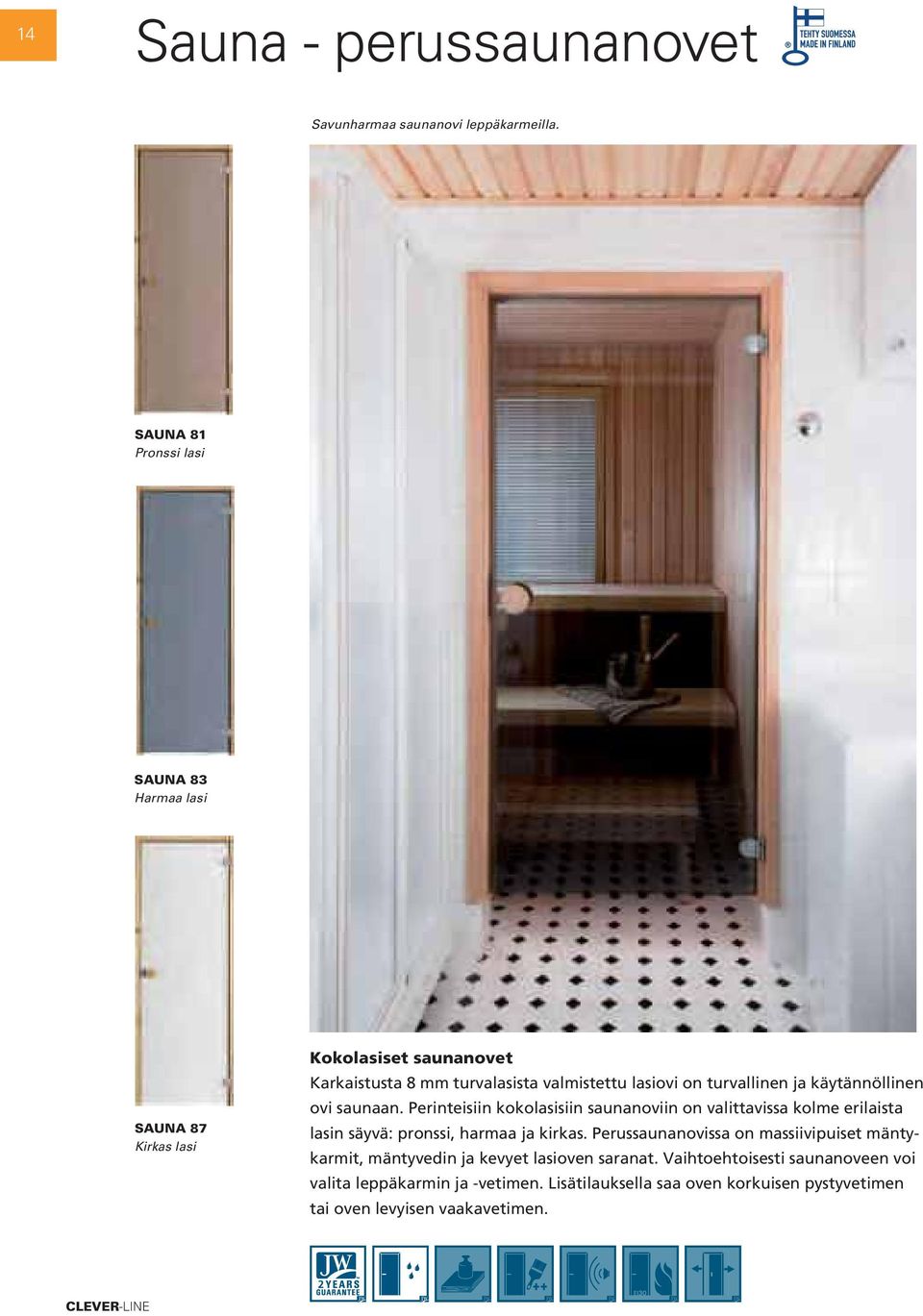 turvallinen ja käytännöllinen ovi saunaan. Perinteisiin kokolasisiin saunanoviin on valittavissa kolme erilaista lasin säyvä: pronssi, harmaa ja kirkas.