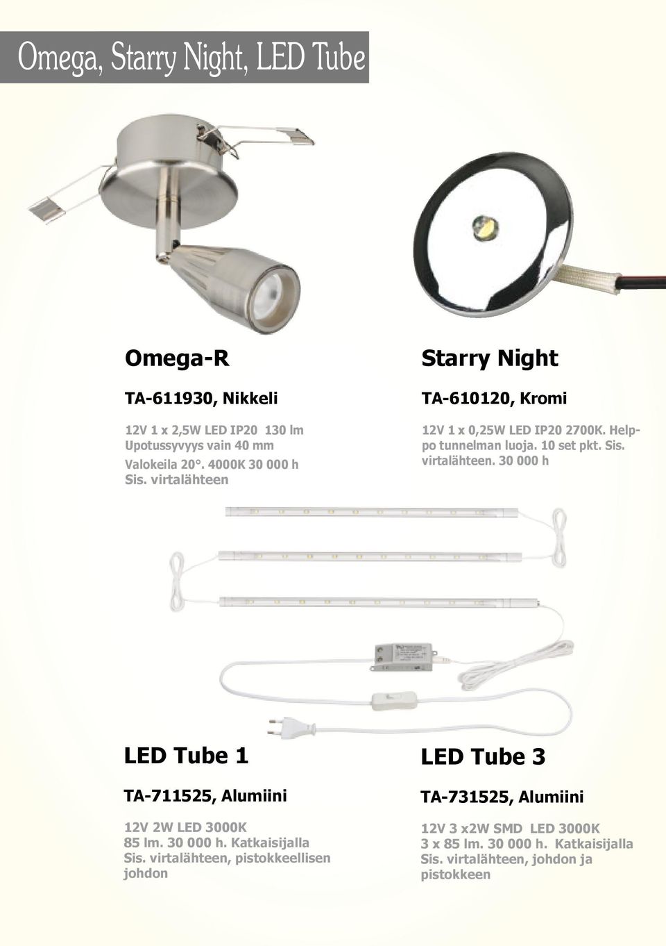 30 000 h. Katkaisijalla Sis. virtalähteen, pistokkeellisen johdon LED Tube 3 TA-731525, Alumiini 12V 3 x2w SMD LED 3000K 3 x 85 lm.