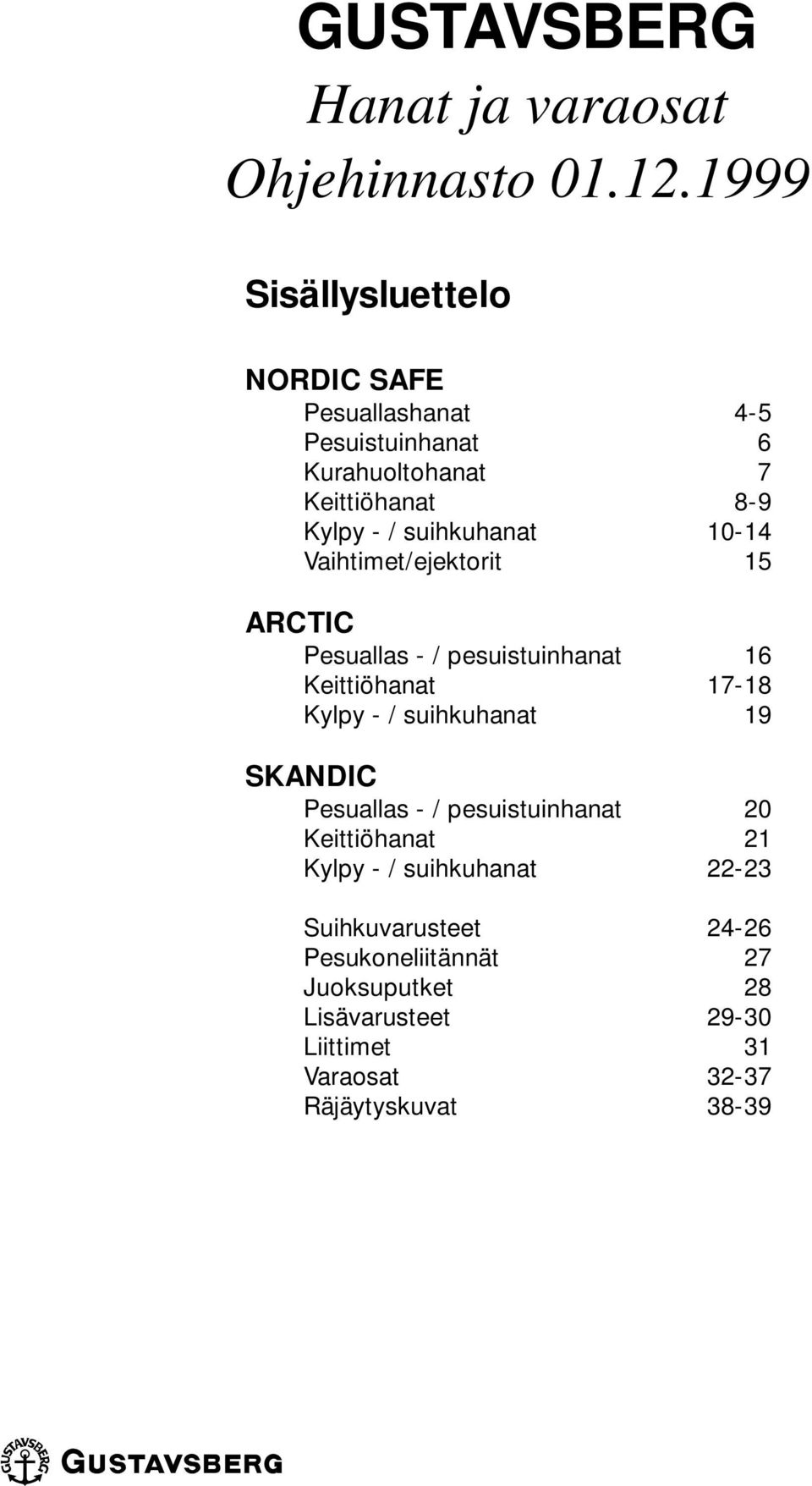 10-14 Vaihtimet/ejektorit 15 ARCTIC Pesuallas - / pesuistuinhanat 16 Keittiöhanat 17-18 Kylpy - / suihkuhanat 19 SKANDIC