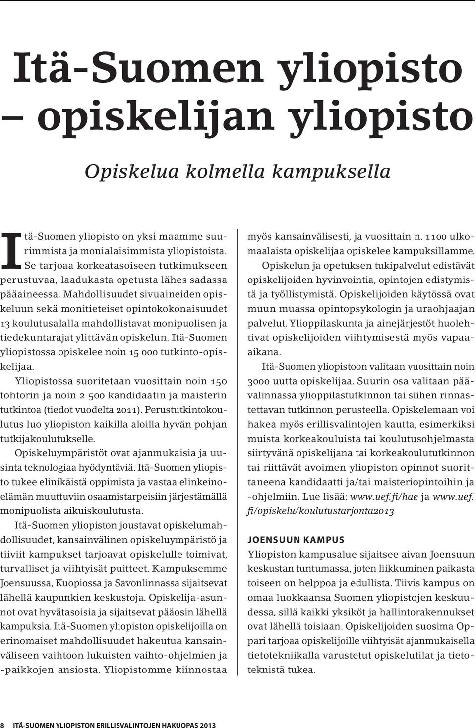 Mahdollisuudet sivuaineiden opiskeluun sekä monitieteiset opintokokonaisuudet 13 koulutusalalla mahdollistavat monipuolisen ja tiedekuntarajat ylittävän opiskelun.